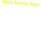 Starz Survey Says  You can contribute to Starz Feud games by completing an on-line survey here